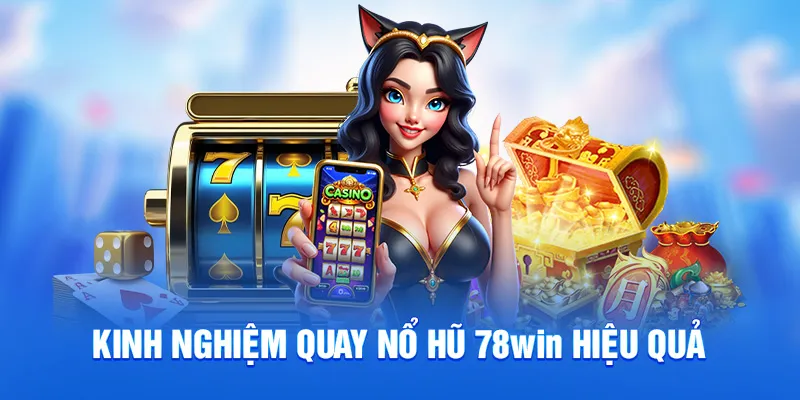 Kinh nghiệm quay nổ hũ 78WIN hiệu quả